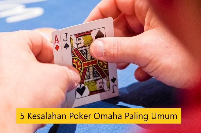 5 Kesalahan Poker Omaha Paling Umum